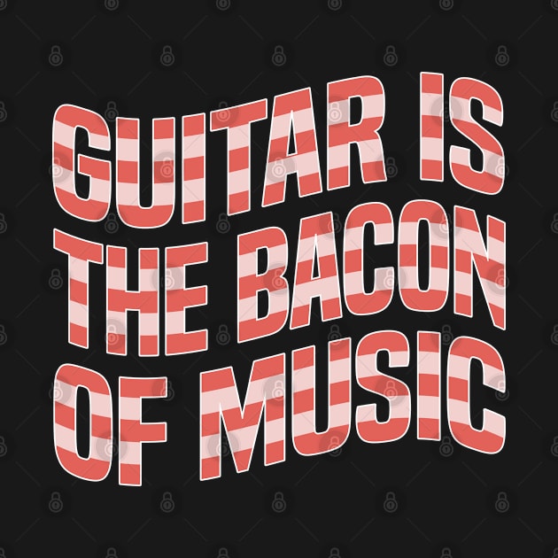 Guitar Is the Bacon of Music by FOZClothing