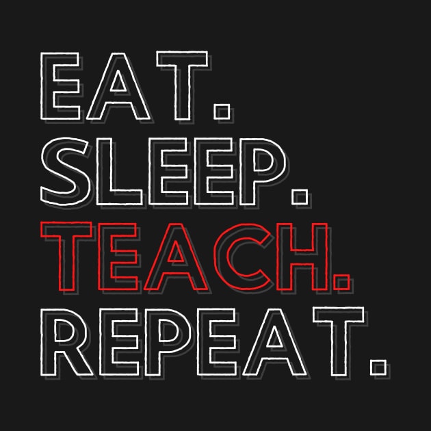 Eat Sleep Teach Repeat by PhoenixDamn