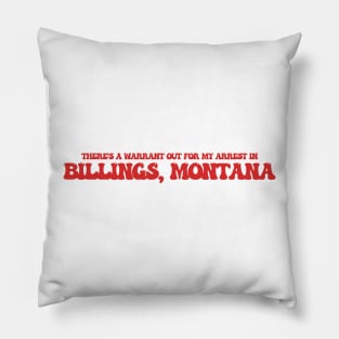 There's a warrant out for my arrest in Billings, Montana Pillow