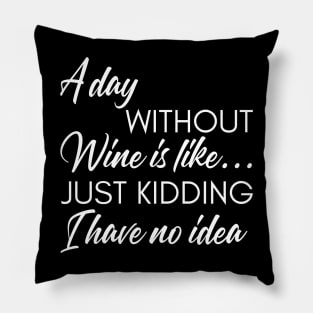 A Day Without Wine Is Like... Just Kidding I Have No Idea. Funny Wine Lover Quote. Pillow