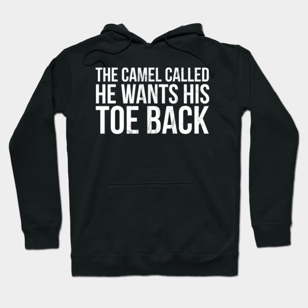 The Camel Called, He Wants His Toe Back Funny Saying ...