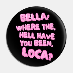 Bella! Where the hell have you been, loca? Pin