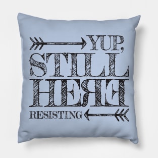 Yup, still here RESISTING Pillow