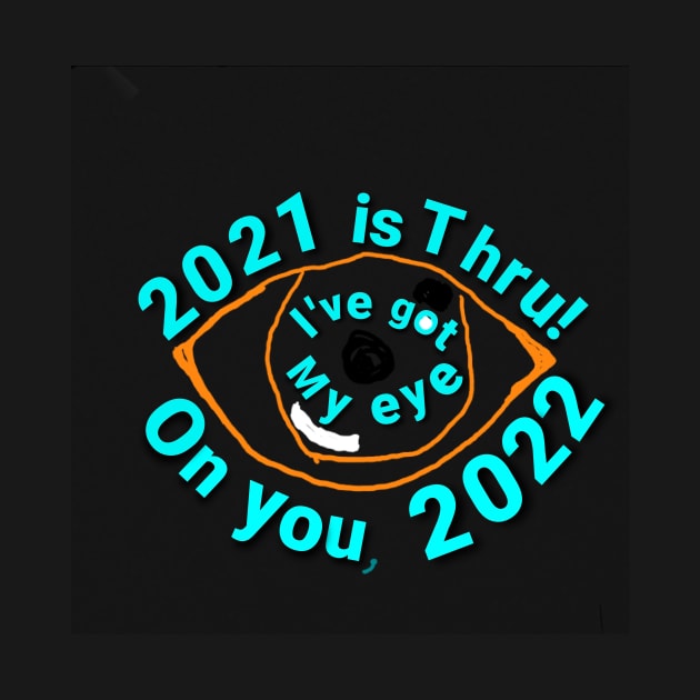 2021 is thru! I've got my eye on you, 2022 by DancingCreek