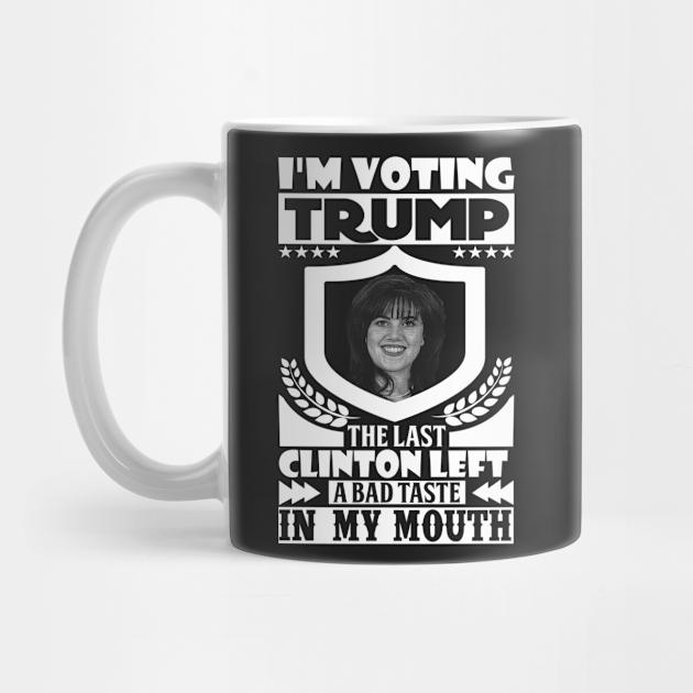 I M Voting Trump The Last Clinton Left A Bad Taste In My Mouth Monica Lewinsky Mug Teepublic