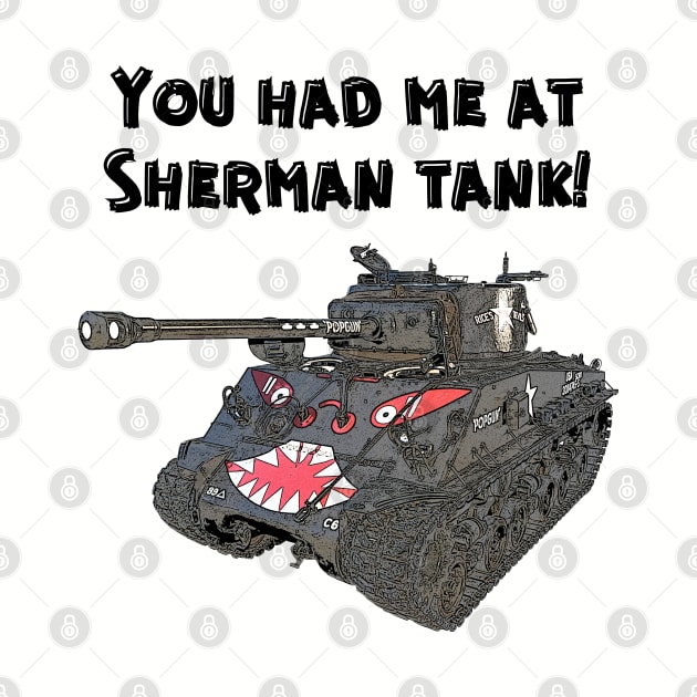 You Had Me At Sherman Tank by Toadman's Tank Pictures Shop