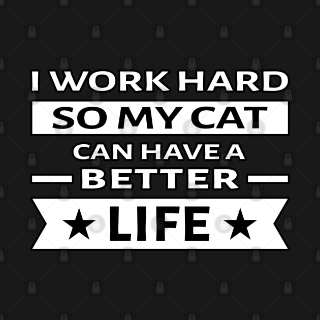 I Work Hard So My Cat Can Have a Better Life - Funny Quote by DesignWood Atelier