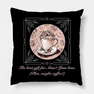 The best gift for Mom? Your love. (Plus, maybe coffee!) (Motivational and Inspirational Quote) Pillow