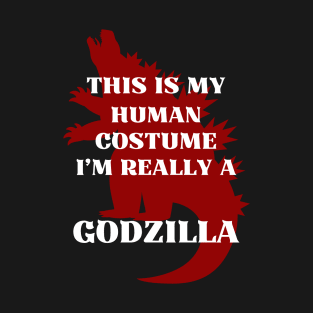 This Is My Human Costume I’m Really A GODZILLA T-Shirt