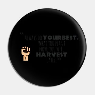 "Always Do YOURBEST. What You Plant Now , You Will HARVEST later." Pin