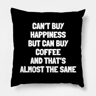 Can't buy happiness but can buy coffee and that's almost the same Pillow