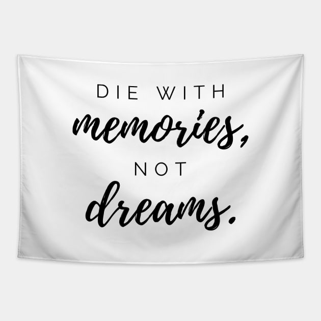 Die with memories, not dreams. Quotes Tapestry by DailyQuote