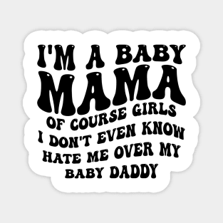 i'm a baby mama of course girls i don't even know hate me over my baby daddy Magnet