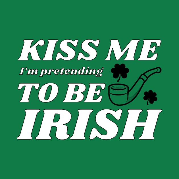 Kiss me I'm pretending to be Irish feast by NdisoDesigns