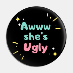 Awwww she’s ugly Pin