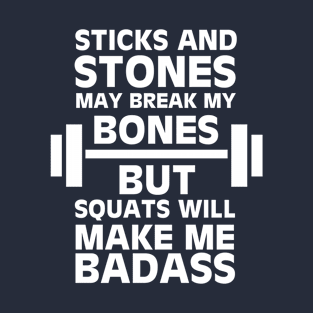 Sticks And Stones Gym Inspiration Squats Will Make Me Badass T-Shirt