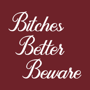 Bitches Better Beware T-Shirt