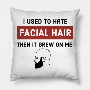 I Used To Hate Facial Hair Then It Grew On Me Pillow