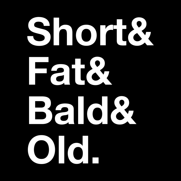 Short & Fat & Bald & Old by BuzzBenson