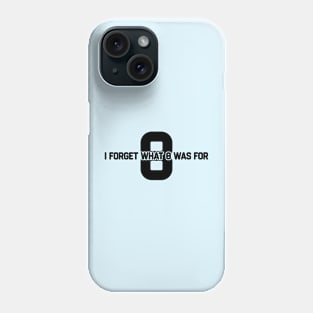 I Forget What 8 Was For Phone Case