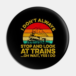 I Don't Always Stop Look At Trains Oh Wait, Yes I Do Pin