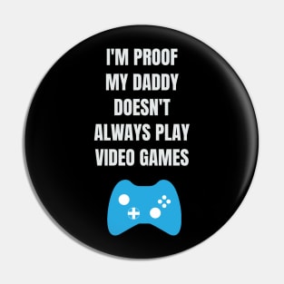 I'm Proof My Daddy Doesn't Always Play Video Games Pin