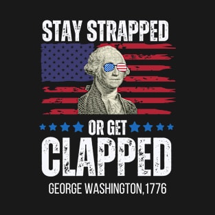 Stay strapped or get clapped T-Shirt