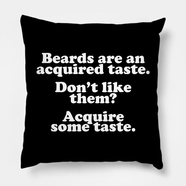 Beards Are An Acquired Taste Pillow by thingsandthings