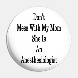 Don't Mess With My Mom She Is An Anesthesiologist Pin