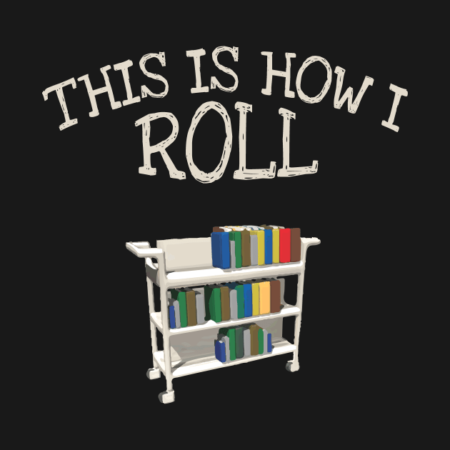 This Is How I Roll Librarian Book Bookshelf Lover by Zone32