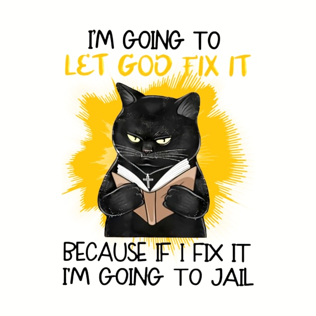 I'm Going To Let God Fix It Because If I Fix It I'm Going To Jail by Distefano