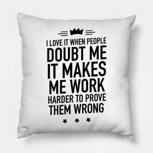 I love it when people doubt me Pillow