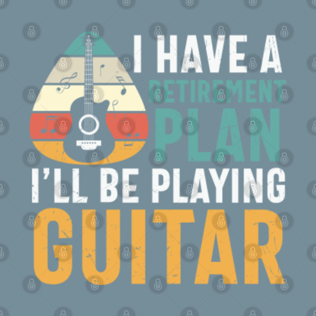 Disover my retirement plan Funny gift idea for guitarists - My Retirement Plan - T-Shirt