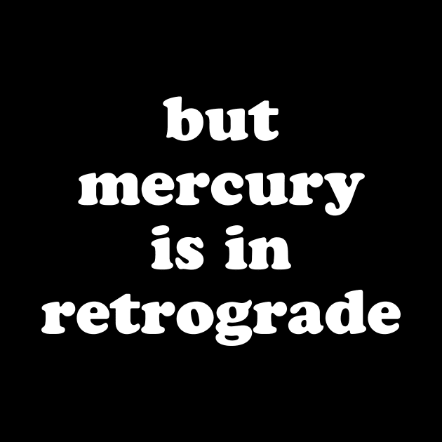 But mercury is in retrograde by amalya