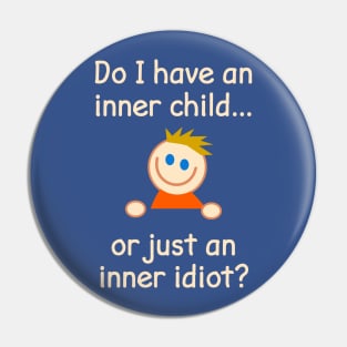 Do I Have An Inner Child Or Just An Inner Idiot? Pin