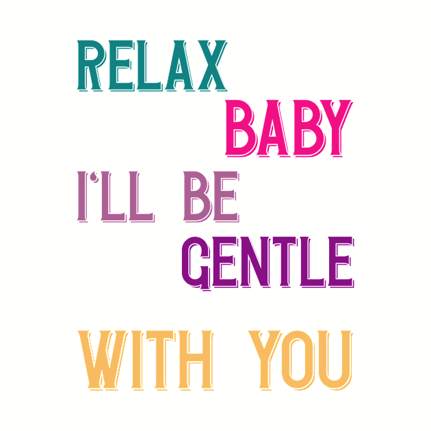 Relax baby, I'll be gentle with you by Voishalk