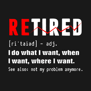 Retired - i do what i want, when i want, wherw i want. T-Shirt