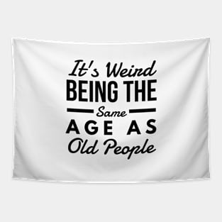 It's Weird Being The Same Age As Old People - Funny Sayings Tapestry