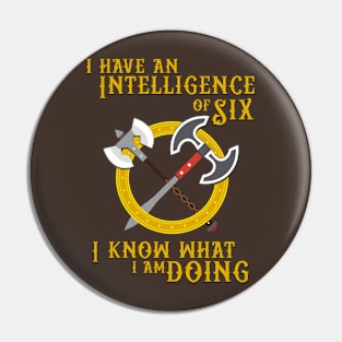 I have an Intelligence of Six - I know what I am Doing! Pin