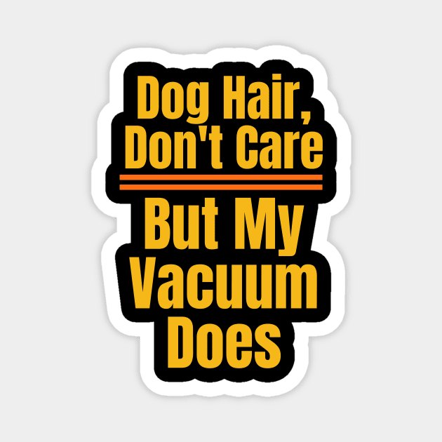 Dog Hair, Don’t Care – Vacuum Might Disagree Magnet by IamActiveDog