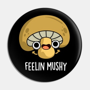 Feeling Mushy Cute Mushroom Food Pun Pin