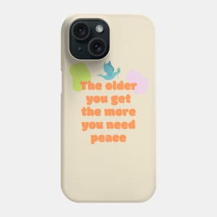 The older you get the more you need peace Phone Case