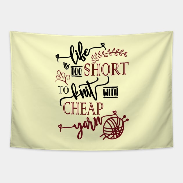 Life is too short to knit with cheap yarn - knitting, knitter, knit, yarn, yarn lovers, yarn snob, craft, crochet, crocheting Tapestry by papillon