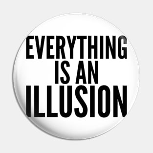 Everything Is An Illusion. Pin