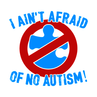 I ain't afraid of no autism. T-Shirt