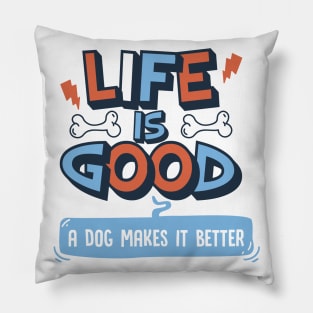 Life is Good. A Dog Makes it Better. Pillow