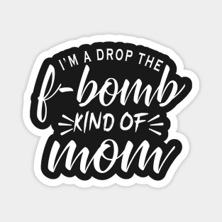 I'm a drop the f-bomb kind of mom Magnet