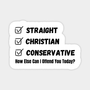 Straight Christian Conservative How Else Can I Offend You Today Magnet