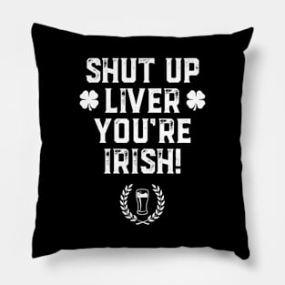 Shut Up Liver You're Irish Funny St Patrick's Day Pillow