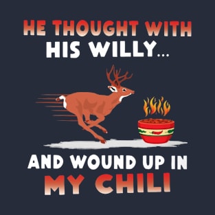 He Thought With His Willy And Wound Up In My Chili T-Shirt